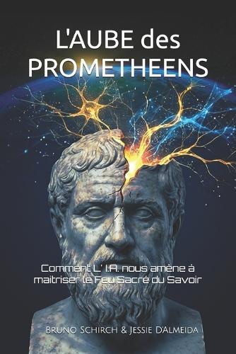 L' Aube des Prométhéens: Comment L' I.A. nous amène à maitriser le Feu Sacré du Savoir
