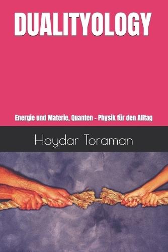 Dualityology: Energie und Materie, Quanten - Physik für den Alltag