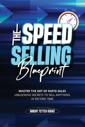 The Speed Selling Blueprint: Master the Art of Rapid Sales: Unlocking Secrets to Sell Anything in Record Time