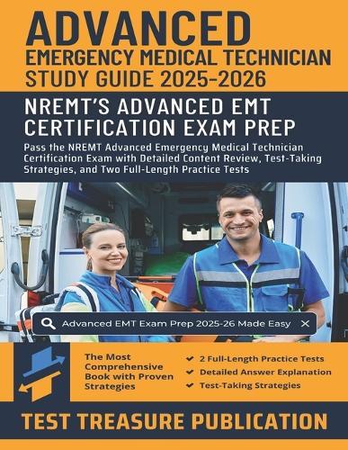 Advanced EMT Exam Study Guide 2025-2026: Pass the NREMT Advanced Emergency Medical Technician Certification Exam with Detailed Content Review, Test-Taking Strategies, and Two Full-Length Practice Tests