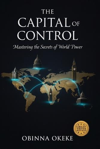 The Capital of Control: Mastering the Secrets of World Power