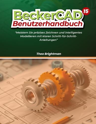 BeckerCAD 15 Benutzerhandbuch: ""Meistern Sie präzises Zeichnen und intelligentes Modellieren mit klaren Schritt-für-Schritt-Anleitungen""