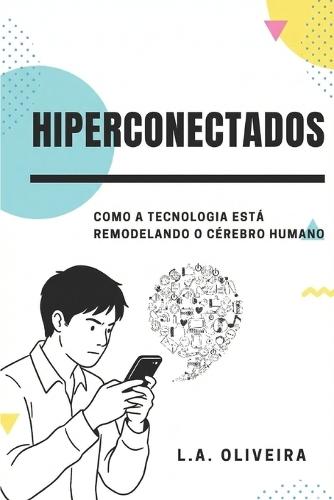 Hiperconectados: Como a tecnologia está Remodelando o cérebro humano