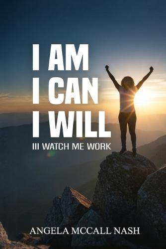 I Am I Can I Will: III Watch Me Work