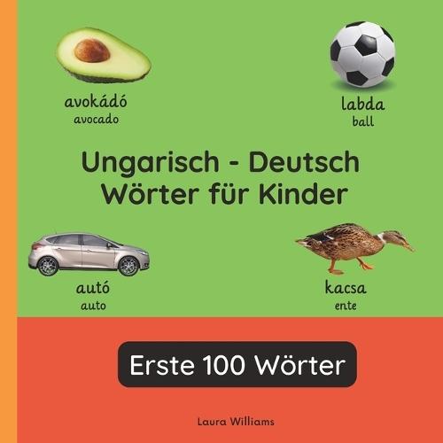 Ungarisch - Deutsch Wörter für Kinder - Erste 100 Wörter: Ungarisch Lernen für Kinder und Anfänger - Zweisprachiges Bilderbuch auf Ungarisch mit deutschen Übersetzungen
