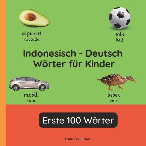 Indonesisch - Deutsch Wörter für Kinder - Erste 100 Wörter: Indonesisch Lernen für Kinder und Anfänger - Zweisprachiges Bilderbuch auf Indonesisch mit deutschen Übersetzungen