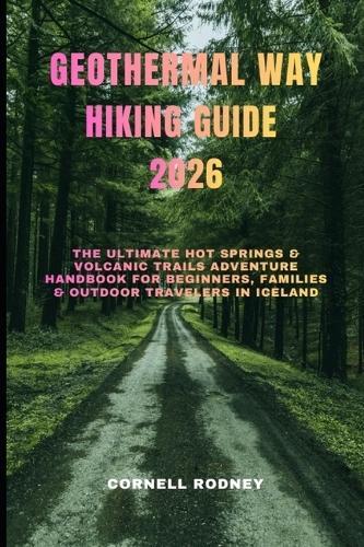 Geothermal Way Hiking Guide 2026: The Ultimate Hot Springs & Volcanic Trails Adventure Handbook for Beginners, Families & Outdoor Travelers in Iceland