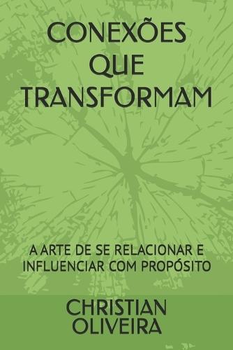 Conexões Que Transformam: A Arte de Se Relacionar E Influenciar Com Propósito