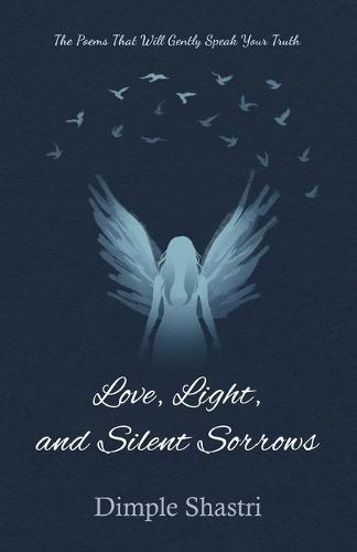 Love, Light, and Silent Sorrows: The Poems That Will Gently Speak Your Truth