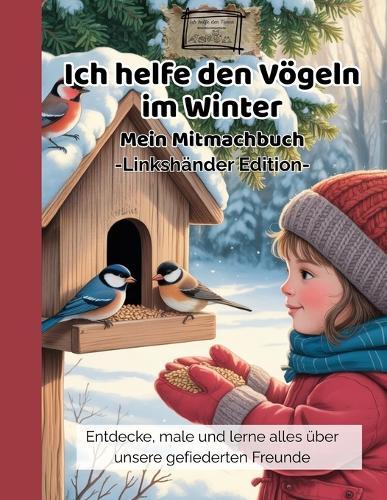 Ich helfe den Vögeln im Winter: Linkshänder Edition - Lerne und entdecke unsere heimischen Wintervögel
