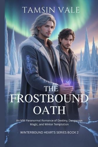 The Frostbound Oath: An MM Paranormal Romance of Destiny, Dangerous Magic, and Winter Temptation