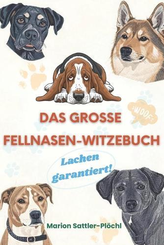 Das grosse Fellnasen-Witzebuch Lachen garantiert!: Über 300 lustige Hundewitze - Humor & Geschichten für Hundeliebhaber, Erwachsene und Familien