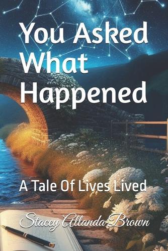 You Asked What Happened: A Tale Of Lives Lived