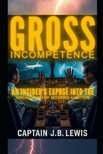 Gross Incompetence: An Insider's Exposé into the Breakdown of Modern Aviation