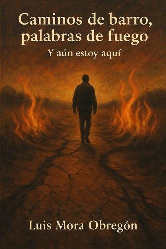Caminos de barro, palabras de fuego: Y aún estoy aquí