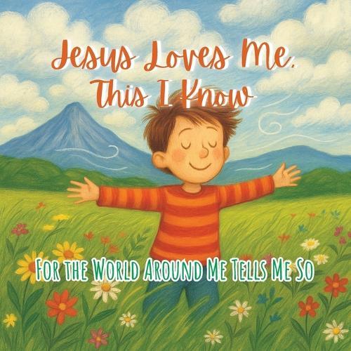 Jesus Loves Me, This I Know: For the World Around Me Tells Me So