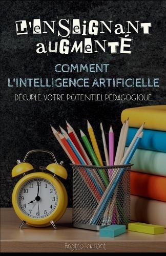 L'Enseignant Augmenté: Comment l'intelligence artificielle décuple votre potentiel pédagogique