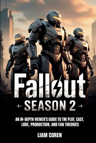 Fallout Season 2: An In-Depth Viewer's Guide to the Plot, Cast, Lore, Production, and Fan Theories