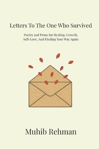 Letters To The One Who Survived: Poetry And Prose For Healing, Growth, And Becoming Yourself Again
