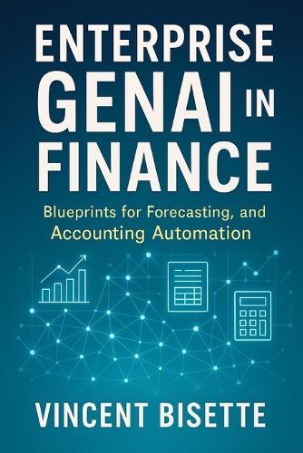 Enterprise GenAI in Finance: Blueprints for Forecasting, Reporting, and Accounting Automation: A Comprehensive Guide