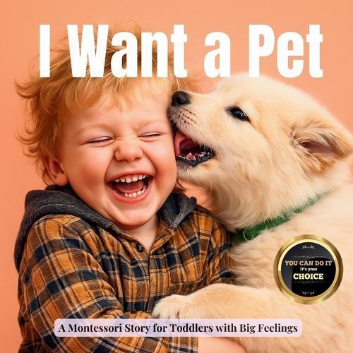 I Want a Pet: A Montessori Story about Responsibility, Care and Growing Up (a Small Introduction to the Concept of Adoption)