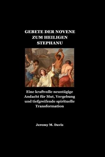 Gebete Der Novene Zum Heiligen Stephanus: Eine kraftvolle neuntägige Andacht für Mut, Vergebung und tiefgreifende spirituelle Transformation