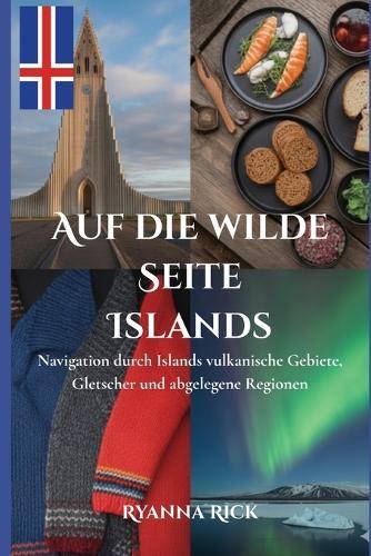 Auf die wilde Seite Islands: Navigation durch Islands vulkanische Gebiete, Gletscher und abgelegene Regionen