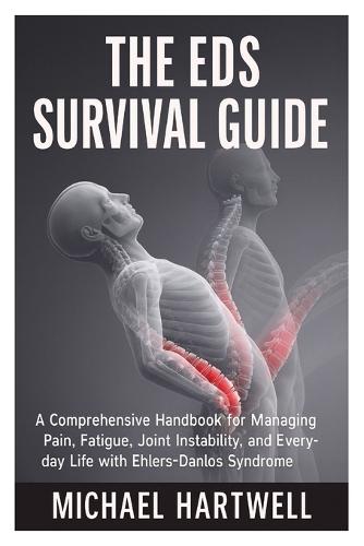 The EDS Survival Guide: A Comprehensive Handbook for Managing Pain, Fatigue, Joint Instability, and Everyday Life with Ehlers-Danlos Syndrome