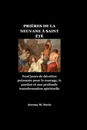 Prières de la Neuvane À Saint Été: Neuf jours de dévotion puissante pour le courage, le pardon et une profonde transformation spirituelle