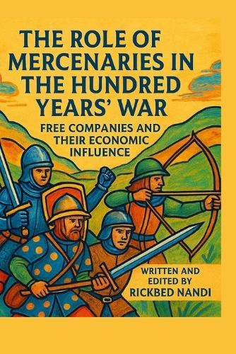 The Role of Mercenaries in the Hundred Years' War: Free Companies And Their Economic Influence