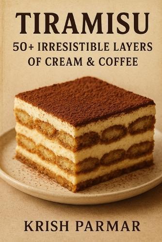 Tiramisu: 50+ Irresistible Layers of Cream & Coffee