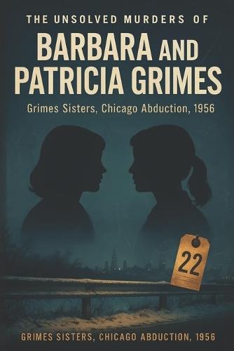The Unsolved Murder of Barbara and Patricia Grimes: Grimes Sisters, Chicago Abduction, 1956