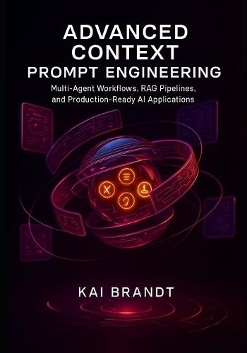 Advanced Context Prompt Engineering: Multi-Agent Workflows, RAG Pipelines, and Production-Ready AI Applications