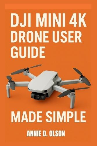 DJI Mini 4k Drone User Guide: Step-by-step setup manual, flight tips, camera secrets, safety rules, troubleshooting and Quickshot tricks for beginners and seniors.