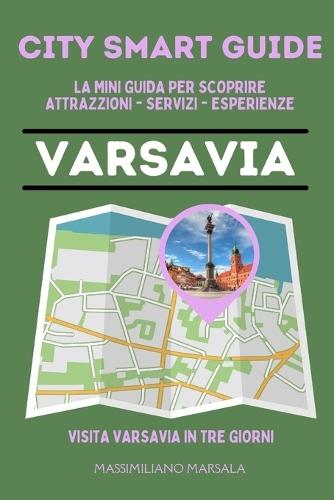 CITY SMART GUIDE VARSAVIA. La mini guida per scoprire Attrazioni, Servizi ed Esperienze.