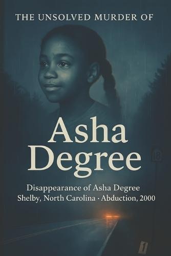The Unsolved Murder of Asha Degree: Disappearance of Asha Degree, Shelby North Carolina Abduction, 2000