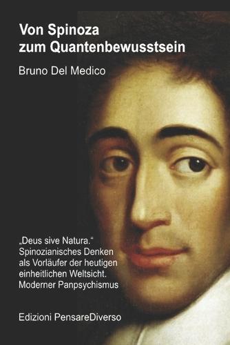 Von Spinoza zum Quantenbewusstsein: ""Deus sive Natura."" Spinozianisches Denken als Vorläufer der heutigen einheitlichen Weltsicht. Moderner Panpsychismus.