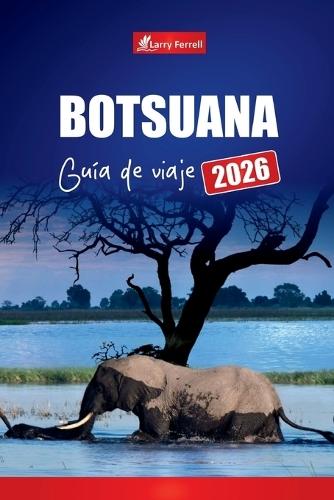 Botsuana Guía de Viaje 2026: Rutas de safari, parques nacionales y consejos prácticos para explorar el sur de África