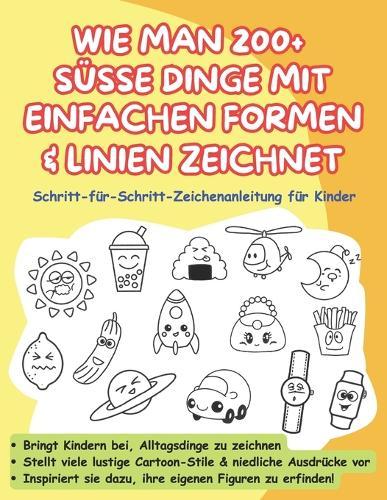 Wie Man 200 + Süsse Dinge Mit Einfachen Formen & Linien Zeichnet: Schritt-für-Schritt-Zeichenanleitung für Kinder