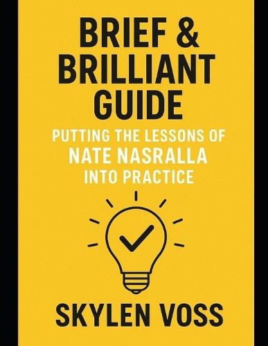 Brief & Brilliant Guide: Putting the Lessons of Nate Nasralla Into Practice