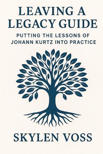 Leaving a Legacy Guide: Putting the Lessons of Johann Kurtz Into Practice