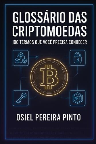 Glossário das Criptomoedas 100 Termos Que Você Precisa Conhecer: Domine a linguagem do universo cripto e invista com mais confiança!