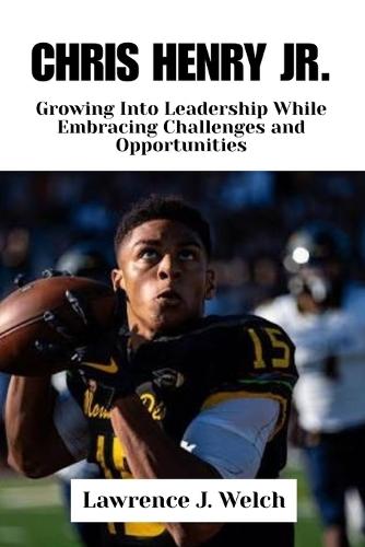Chris Henry Jr.: Growing Into Leadership While Embracing Challenges and Opportunities