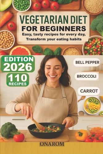 Vegetarian Diet for Beginners: Easy, tasty recipes for every day, Transform your eating habits