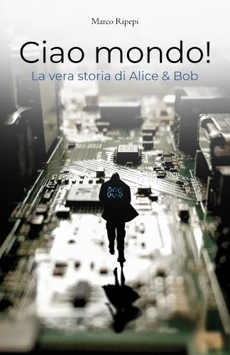Ciao mondo!: La vera storia di Alice & Bob
