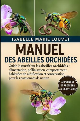 Manuel Des Abeilles Orchidées: Guide instructif sur les abeilles orchidées: alimentation, pollinisation, comportement, habitudes de nidification et conservation pour les passionnés de nature