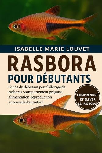 Rasbora Pour Débutants: Guide du débutant pour l'élevage de rasboras: comportement grégaire, alimentation, cohabitation, reproduction et conseils d'entretien