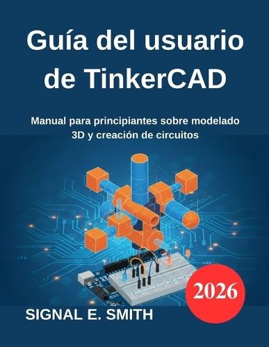 Guía del usuario de TinkerCAD: Manual para principiantes sobre modelado 3D y creación de circuitos