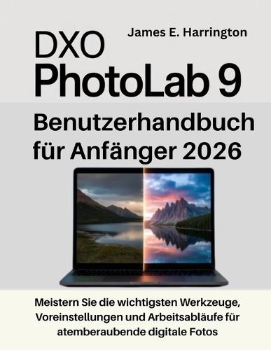 DxO PhotoLab 9 Benutzerhandbuch für Anfänger 2026: Meistern Sie die wichtigsten Werkzeuge, Voreinstellungen und Arbeitsabläufe für atemberaubende digitale Fotos