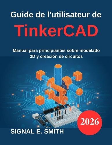 Guide de l'utilisateur de TinkerCAD: Manuel du débutant en modélisation 3D et création de circuits